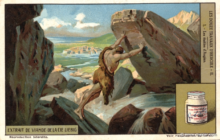 liebher2.1.jpg - liebher2.1: Eurystheus prescribed to carry out the dung of the cattle of King Augeas of Elis in a single day, without the assistance of any other man. Heracles, declining the task as unworthy to be done by his own hands, turned the course of the rivers Alpheus and Peneus into the stables, cleansing them by the rivers' streams. Liebig sets.